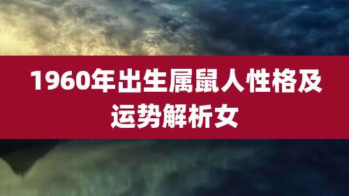 1960年出生属鼠人性格及运势解析女