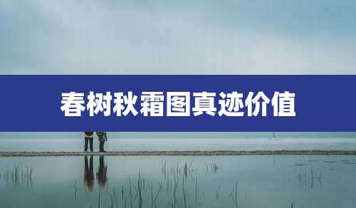 春树秋霜图真迹价值
