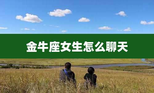 金牛座女生怎么聊天