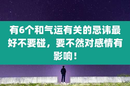 有6个和气运有关的忌讳最好不要碰,要不然对感情有影响!