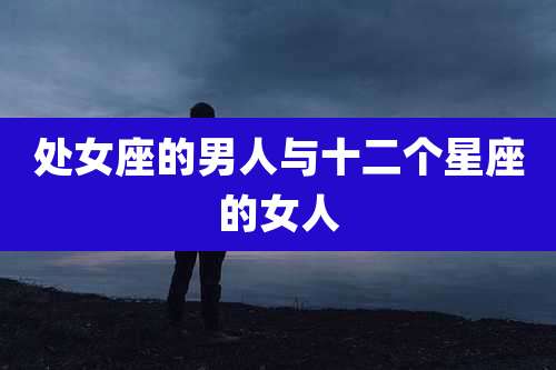 处女座的男人与十二个星座的女人