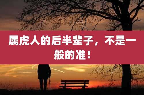 属虎人的后半辈子，不是一般的准！