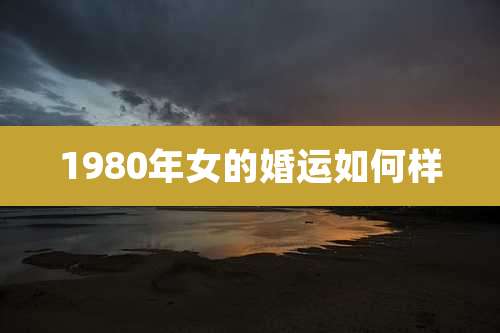 1980年女的婚运如何样