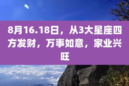 8月16.18日，从3大星座四方发财，万事如意，家业兴旺