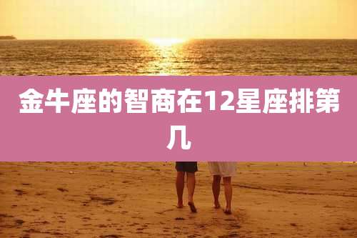 金牛座的智商在12星座排第几