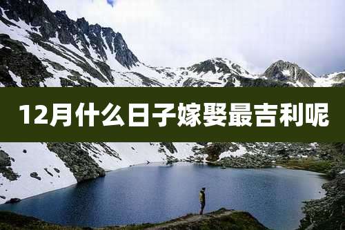 12月什么日子嫁娶最吉利呢