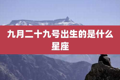 九月二十九号出生的是什么星座