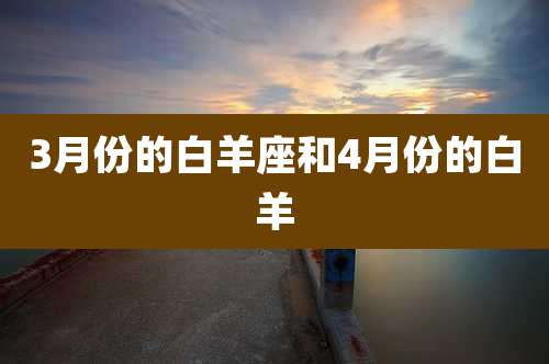 3月份的白羊座和4月份的白羊
