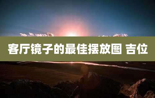 客厅镜子的最佳摆放图 吉位