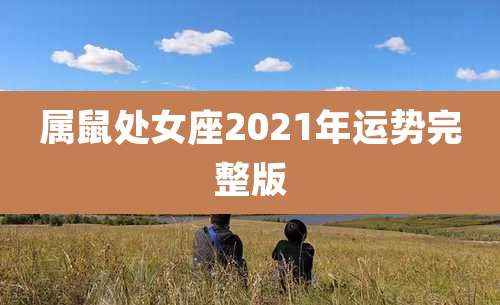 属鼠处女座2021年运势完整版