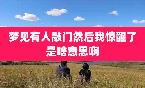梦见有人敲门然后我惊醒了是啥意思啊