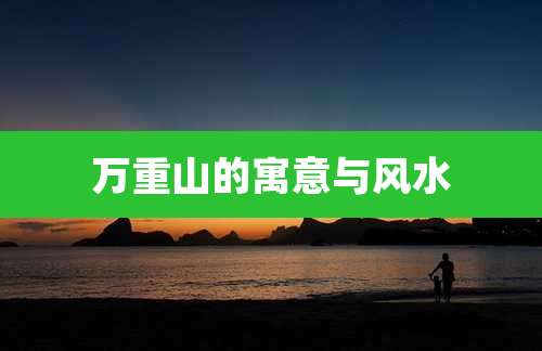万重山的寓意与风水