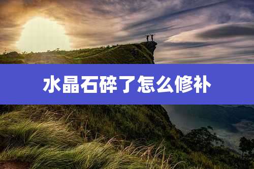 水晶石碎了怎么修补