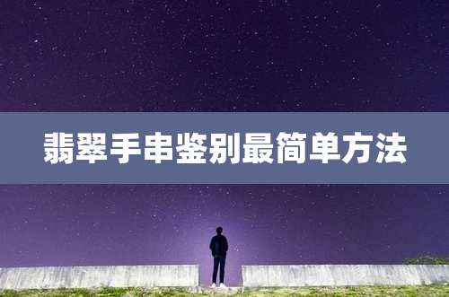 翡翠手串鉴别最简单方法