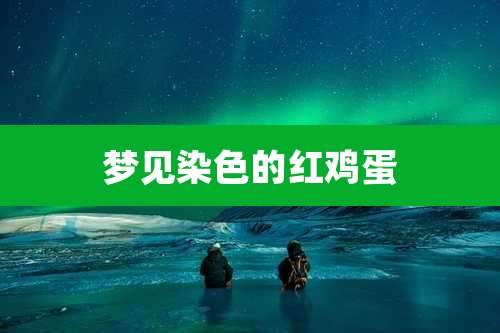 梦见染色的红鸡蛋