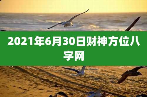 2021年6月30日财神方位八字网