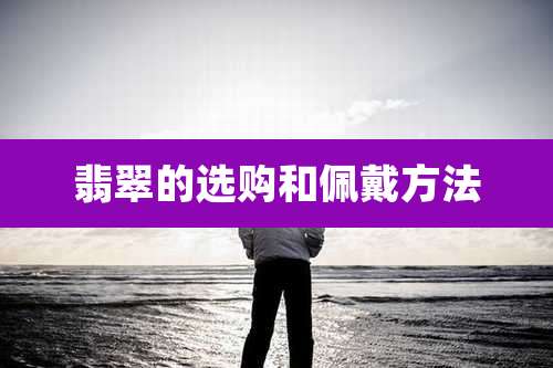 翡翠的选购和佩戴方法