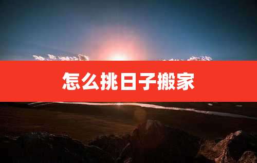 怎么挑日子搬家