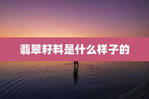 翡翠籽料是什么样子的
