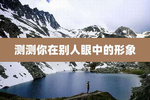 测测你在别人眼中的形象