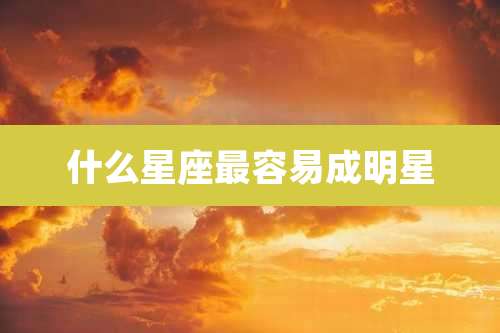 什么星座最容易成明星
