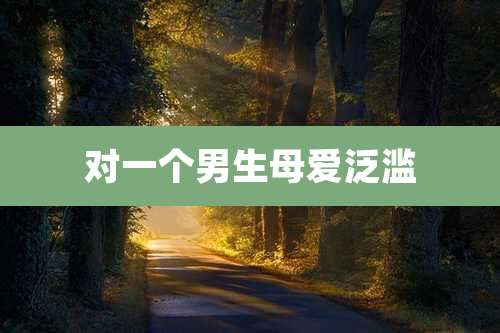 对一个男生母爱泛滥