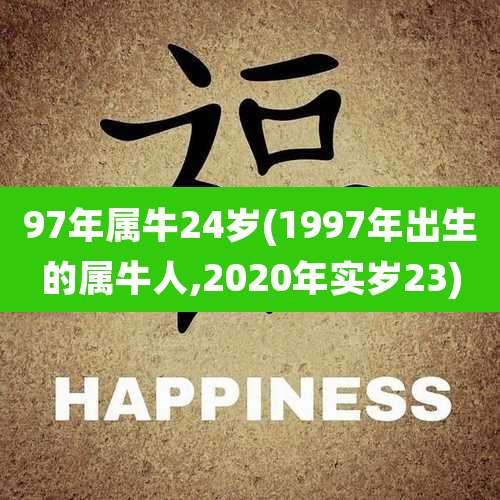 97年属牛24岁(1997年出生的属牛人,2020年实岁23)