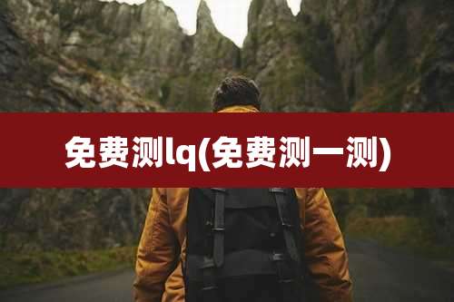 免费测lq(免费测一测)