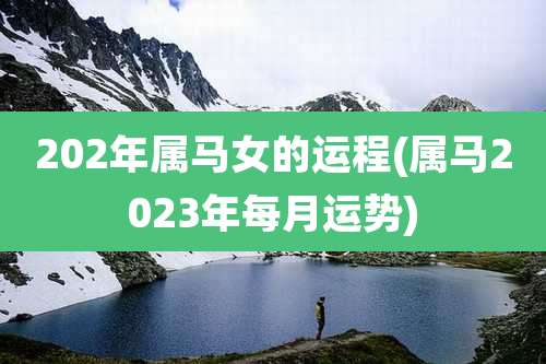 202年属马女的运程(属马2023年每月运势)