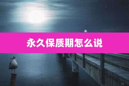 永久保质期怎么说
