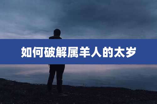 如何破解属羊人的太岁