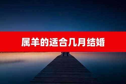 属羊的适合几月结婚