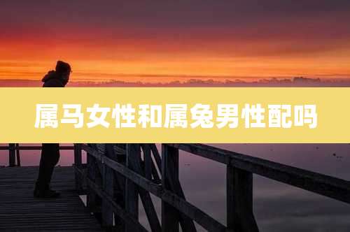 属马女性和属兔男性配吗