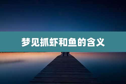 梦见抓虾和鱼的含义