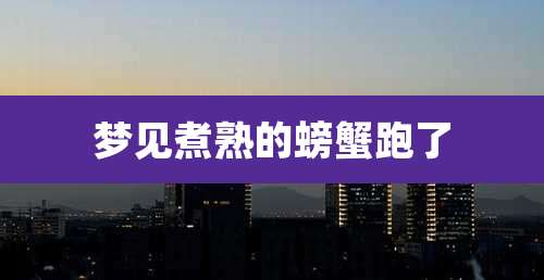 梦见煮熟的螃蟹跑了