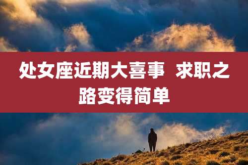 处女座近期大喜事 求职之路变得简单