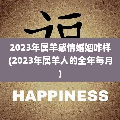 2023年属羊感情婚姻咋样(2023年属羊人的全年每月)
