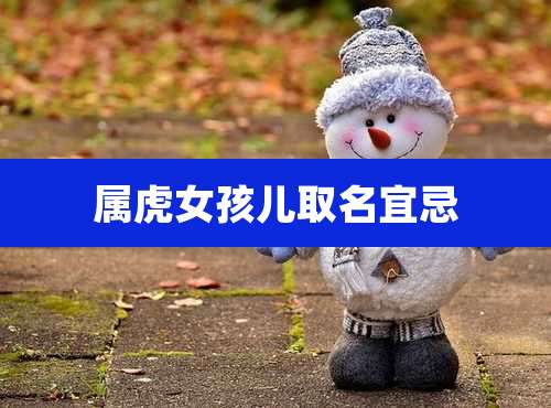 属虎女孩儿取名宜忌