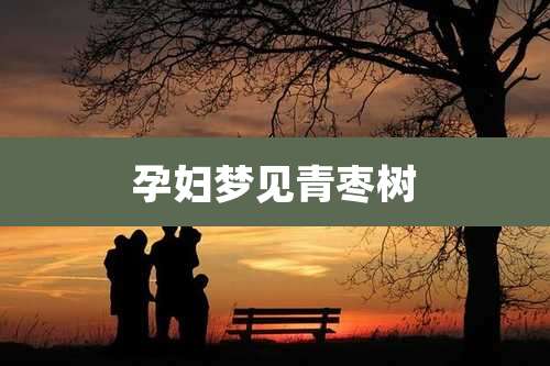孕妇梦见青枣树