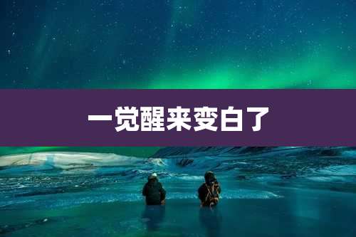 一觉醒来变白了