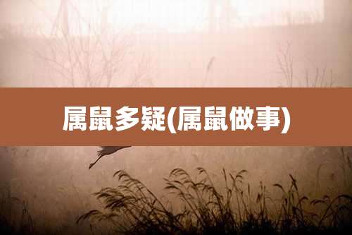 属鼠多疑(属鼠做事)