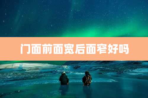 门面前面宽后面窄好吗