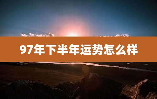 97年下半年运势怎么样