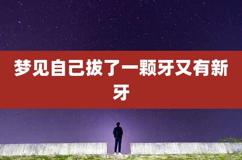 梦见自己拔了一颗牙又有新牙