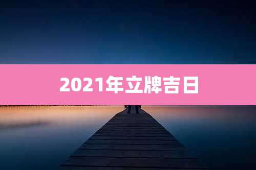 2021年立牌吉日