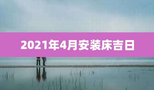 2021年4月安装床吉日