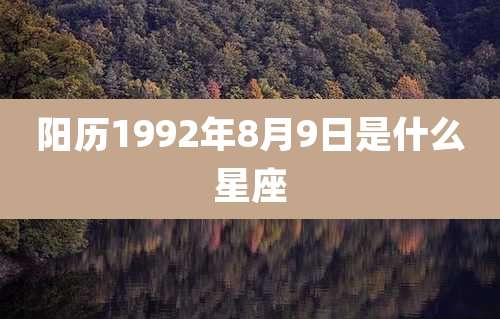 阳历1992年8月9日是什么星座