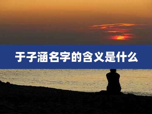 于子涵名字的含义是什么
