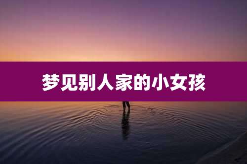 梦见别人家的小女孩