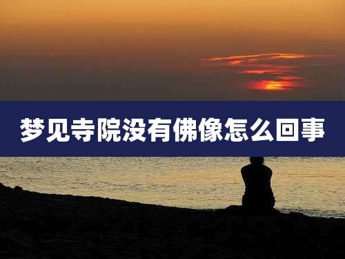 梦见寺院没有佛像怎么回事